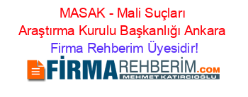 MASAK+-+Mali+Suçları+Araştırma+Kurulu+Başkanlığı+Ankara Firma+Rehberim+Üyesidir!