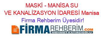 MASKİ+-+MANİSA+SU+VE+KANALİZASYON+İDARESİ+Manisa Firma+Rehberim+Üyesidir!