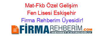 Mat-Fkb+Özel+Gelişim+Fen+Lisesi+Eskişehir Firma+Rehberim+Üyesidir!