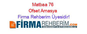 Matbaa+76+Ofset+Amasya Firma+Rehberim+Üyesidir!