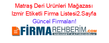Matraş+Deri+Urünleri+Mağazası+Izmir+Etiketli+Firma+Listesi2.Sayfa Güncel+Firmaları!