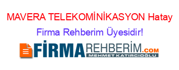 MAVERA+TELEKOMİNİKASYON+Hatay Firma+Rehberim+Üyesidir!