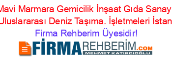 Mavi+Marmara+Gemicilik+İnşaat+Gıda+Sanayi+ve+Uluslararası+Deniz+Taşıma.+İşletmeleri+İstanbul Firma+Rehberim+Üyesidir!
