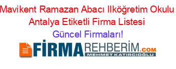 Mavikent+Ramazan+Abacı+Ilköğretim+Okulu+Antalya+Etiketli+Firma+Listesi Güncel+Firmaları!