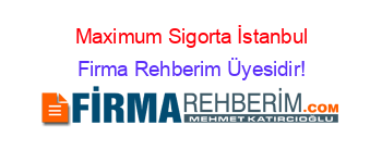 Maximum+Sigorta+İstanbul Firma+Rehberim+Üyesidir!