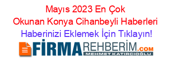 Mayıs+2023+En+Çok+Okunan+Konya+Cihanbeyli+Haberleri Haberinizi+Eklemek+İçin+Tıklayın!