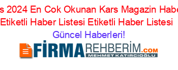 Mayıs+2024+En+Cok+Okunan+Kars+Magazin+Haberleri+Etiketli+Haber+Listesi+Etiketli+Haber+Listesi+ Güncel+Haberleri!