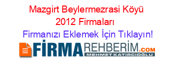 Mazgirt+Beylermezrasi+Köyü+2012+Firmaları+ Firmanızı+Eklemek+İçin+Tıklayın!