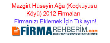 Mazgirt+Hüseyin+Ağa+(Koçkuyusu+Köyü)+2012+Firmaları+ Firmanızı+Eklemek+İçin+Tıklayın!