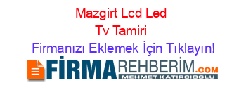 Mazgirt+Lcd+Led+Tv+Tamiri Firmanızı+Eklemek+İçin+Tıklayın!