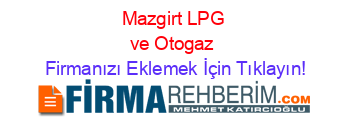 Mazgirt+LPG+ve+Otogaz Firmanızı+Eklemek+İçin+Tıklayın!
