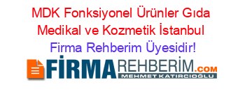 MDK+Fonksiyonel+Ürünler+Gıda+Medikal+ve+Kozmetik+İstanbul Firma+Rehberim+Üyesidir!