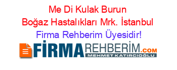 Me+Di+Kulak+Burun+Boğaz+Hastalıkları+Mrk.+İstanbul Firma+Rehberim+Üyesidir!