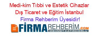 Medi-kim+Tıbbi+ve+Estetik+Cihazlar+Dış+Ticaret+ve+Eğitim+İstanbul Firma+Rehberim+Üyesidir!