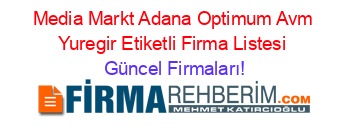 Media+Markt+Adana+Optimum+Avm+Yuregir+Etiketli+Firma+Listesi Güncel+Firmaları!