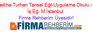 Mediha-Turhan+Tansel+Eğt-Uygulama+Okulu+ve+İş+Eğ.+M+İstanbul Firma+Rehberim+Üyesidir!