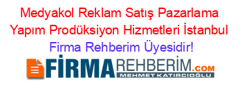 Medyakol+Reklam+Satış+Pazarlama+Yapım+Prodüksiyon+Hizmetleri+İstanbul Firma+Rehberim+Üyesidir!