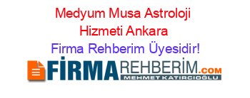 Medyum+Musa+Astroloji+Hizmeti+Ankara Firma+Rehberim+Üyesidir!