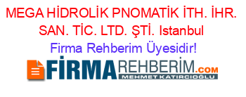 MEGA+HİDROLİK+PNOMATİK+İTH.+İHR.+SAN.+TİC.+LTD.+ŞTİ.+Istanbul Firma+Rehberim+Üyesidir!
