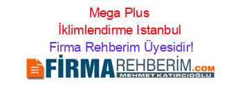 Mega+Plus+İklimlendirme+Istanbul Firma+Rehberim+Üyesidir!