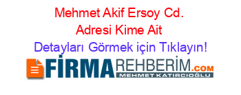 Mehmet+Akif+Ersoy+Cd.+Adresi+Kime+Ait Detayları+Görmek+için+Tıklayın!