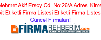 Mehmet+Akif+Ersoy+Cd.+No:26/A+Adresi+Kime+Ait+Etiketli+Firma+Listesi+Etiketli+Firma+Listesi Güncel+Firmaları!