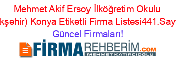 Mehmet+Akif+Ersoy+İlköğretim+Okulu+(Akşehir)+Konya+Etiketli+Firma+Listesi441.Sayfa Güncel+Firmaları!