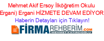 Mehmet+Akif+Ersoy+İlköğretim+Okulu+(Ergani)+Ergani+HİZMETE+DEVAM+EDİYOR! Haberin+Detayları+için+Tıklayın!