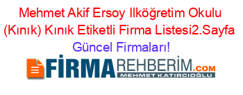Mehmet+Akif+Ersoy+Ilköğretim+Okulu+(Kınık)+Kınık+Etiketli+Firma+Listesi2.Sayfa Güncel+Firmaları!
