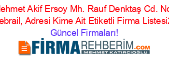 Mehmet+Akif+Ersoy+Mh.+Rauf+Denktaş+Cd.+No:+36/A,+Cebrail,+Adresi+Kime+Ait+Etiketli+Firma+Listesi2.Sayfa Güncel+Firmaları!