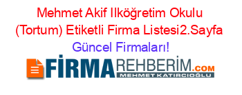 Mehmet+Akif+Ilköğretim+Okulu+(Tortum)+Etiketli+Firma+Listesi2.Sayfa Güncel+Firmaları!