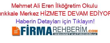 Mehmet+Ali+Eren+İlköğretim+Okulu+Kırıkkale+Merkez+HİZMETE+DEVAM+EDİYOR! Haberin+Detayları+için+Tıklayın!