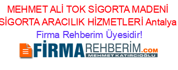 MEHMET+ALİ+TOK+SİGORTA+MADENİ+SİGORTA+ARACILIK+HİZMETLERİ+Antalya Firma+Rehberim+Üyesidir!