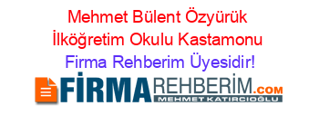 Mehmet+Bülent+Özyürük+İlköğretim+Okulu+Kastamonu Firma+Rehberim+Üyesidir!