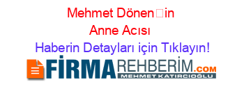 Mehmet+Dönenin+Anne+Acısı Haberin+Detayları+için+Tıklayın!