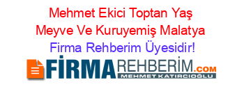 Mehmet+Ekici+Toptan+Yaş+Meyve+Ve+Kuruyemiş+Malatya Firma+Rehberim+Üyesidir!
