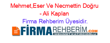 Mehmet,Eser+Ve+Necmettin+Doğru+-+Ali+Kaplan Firma+Rehberim+Üyesidir.