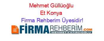 Mehmet+Güllüoğlu+Et+Konya Firma+Rehberim+Üyesidir!