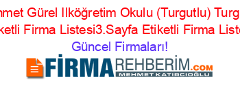 Mehmet+Gürel+Ilköğretim+Okulu+(Turgutlu)+Turgutlu+Etiketli+Firma+Listesi3.Sayfa+Etiketli+Firma+Listesi Güncel+Firmaları!