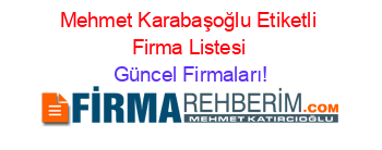 Mehmet+Karabaşoğlu+Etiketli+Firma+Listesi Güncel+Firmaları!