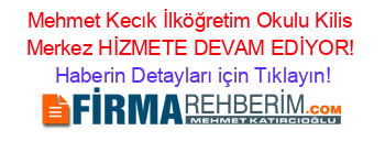 Mehmet+Kecık+İlköğretim+Okulu+Kilis+Merkez+HİZMETE+DEVAM+EDİYOR! Haberin+Detayları+için+Tıklayın!