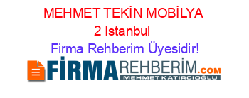 MEHMET+TEKİN+MOBİLYA+2+Istanbul Firma+Rehberim+Üyesidir!