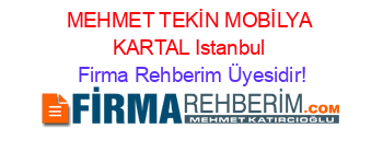 MEHMET+TEKİN+MOBİLYA+KARTAL+Istanbul Firma+Rehberim+Üyesidir!
