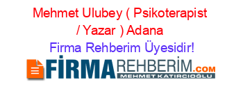 Mehmet+Ulubey+(+Psikoterapist+/+Yazar+)+Adana Firma+Rehberim+Üyesidir!