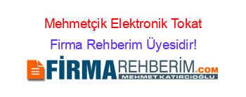 Mehmetçik+Elektronik+Tokat Firma+Rehberim+Üyesidir!
