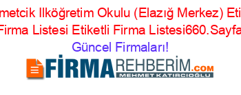 Mehmetcik+Ilköğretim+Okulu+(Elazığ+Merkez)+Etiketli+Firma+Listesi+Etiketli+Firma+Listesi660.Sayfa Güncel+Firmaları!