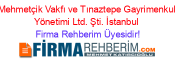 Mehmetçik+Vakfı+ve+Tınaztepe+Gayrimenkul+Yönetimi+Ltd.+Şti.+İstanbul Firma+Rehberim+Üyesidir!