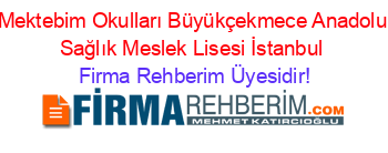 Mektebim+Okulları+Büyükçekmece+Anadolu+Sağlık+Meslek+Lisesi+İstanbul Firma+Rehberim+Üyesidir!
