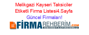 Melikgazi+Kayseri+Taksiciler+Etiketli+Firma+Listesi4.Sayfa Güncel+Firmaları!