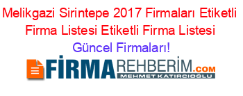 Melikgazi+Sirintepe+2017+Firmaları+Etiketli+Firma+Listesi+Etiketli+Firma+Listesi Güncel+Firmaları!